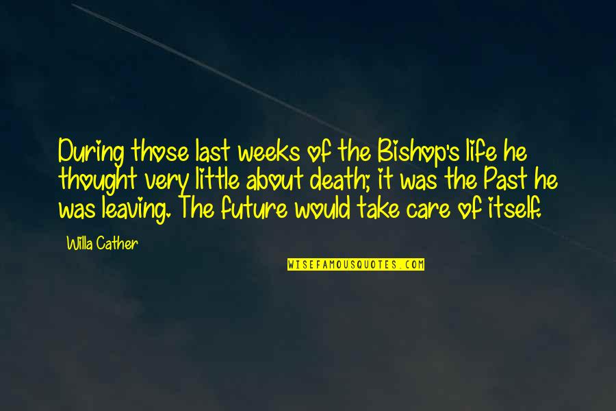Leaving In My Care Quotes By Willa Cather: During those last weeks of the Bishop's life