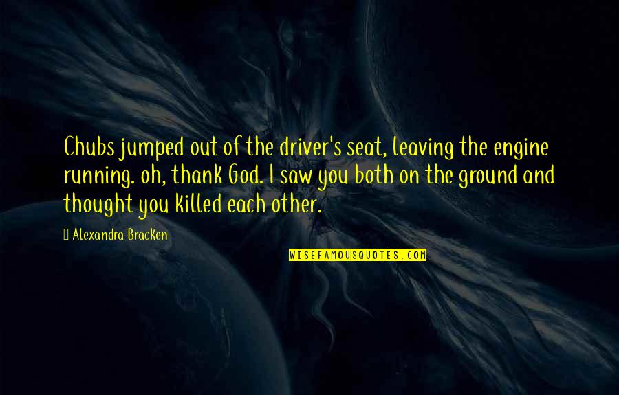 Leaving It Up To God Quotes By Alexandra Bracken: Chubs jumped out of the driver's seat, leaving
