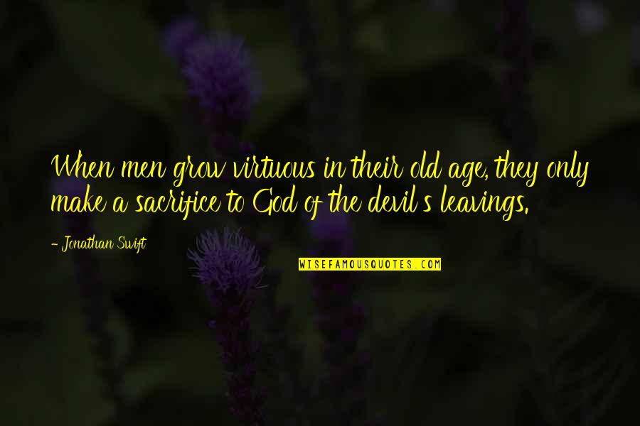 Leaving It Up To God Quotes By Jonathan Swift: When men grow virtuous in their old age,