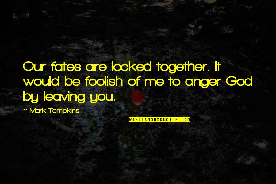Leaving It Up To God Quotes By Mark Tompkins: Our fates are locked together. It would be