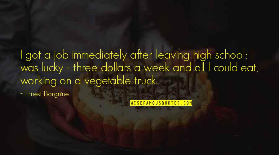 Leaving Job Quotes By Ernest Borgnine: I got a job immediately after leaving high Leaving Job Quotes By Ernest Borgnine: I got a job immediately after leaving high