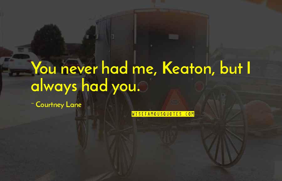 Leaving Las Vegas Famous Quotes By Courtney Lane: You never had me, Keaton, but I always Leaving Las Vegas Famous Quotes By Courtney Lane: You never had me, Keaton, but I always