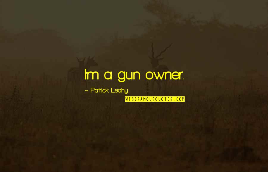 Leaving Las Vegas Famous Quotes By Patrick Leahy: I'm a gun owner. Leaving Las Vegas Famous Quotes By Patrick Leahy: I'm a gun owner.