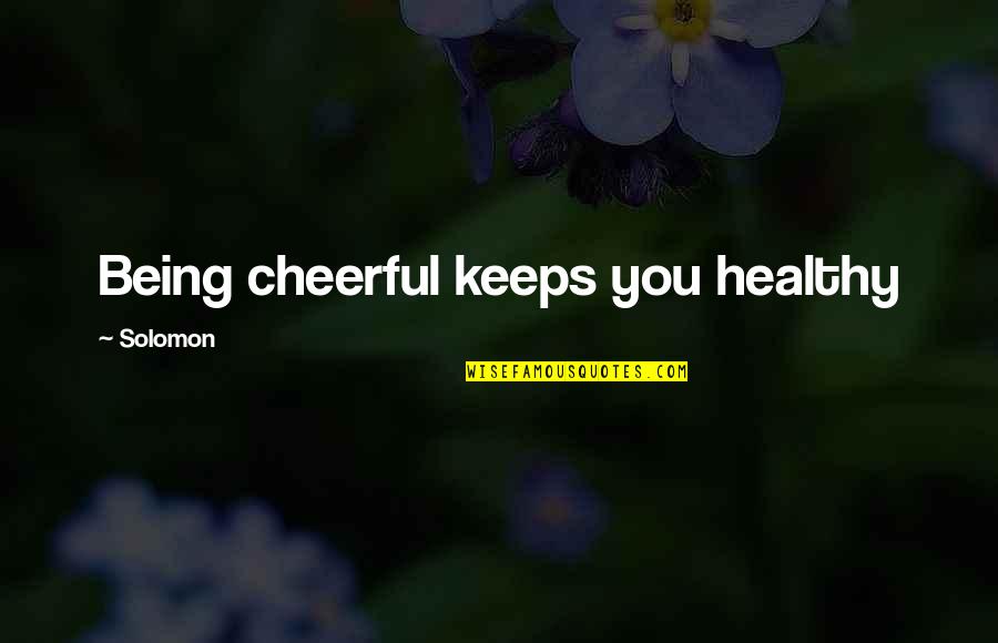 Leaving Love For Parents Quotes By Solomon: Being cheerful keeps you healthy