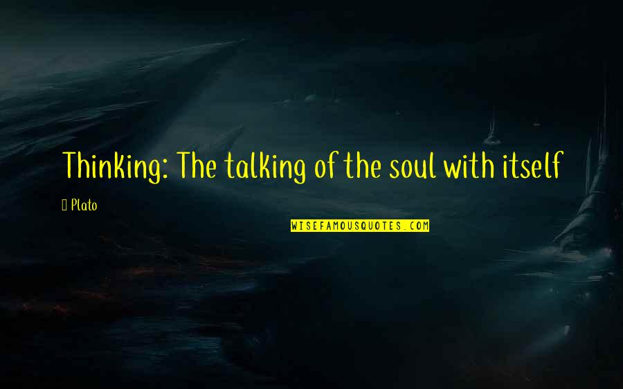 Leaving Loved Ones Quotes By Plato: Thinking: The talking of the soul with itself