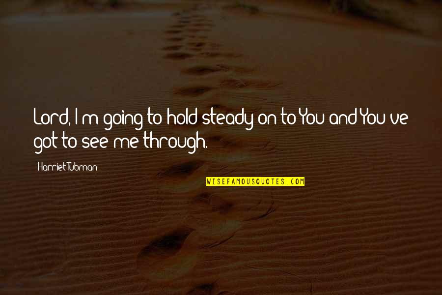 Leaving My Bed Quotes By Harriet Tubman: Lord, I'm going to hold steady on to