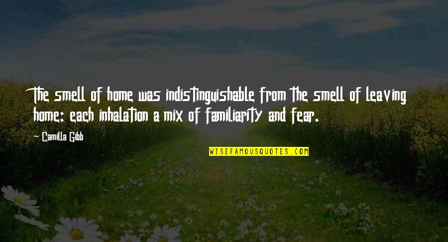 Leaving My Home Quotes By Camilla Gibb: The smell of home was indistinguishable from the