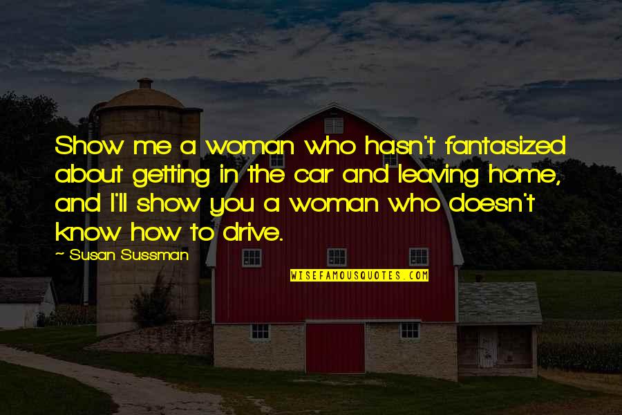 Leaving My Home Quotes By Susan Sussman: Show me a woman who hasn't fantasized about