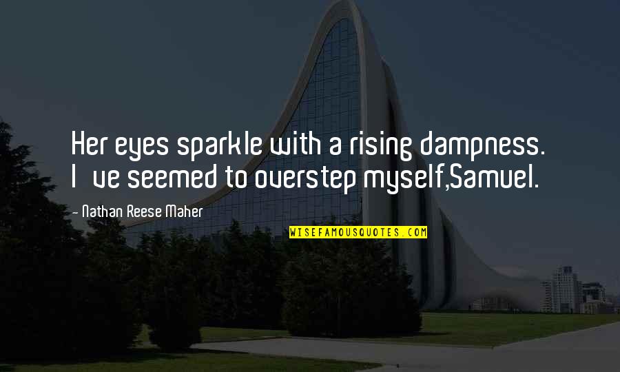 Leaving My Hometown Quotes By Nathan Reese Maher: Her eyes sparkle with a rising dampness. I've