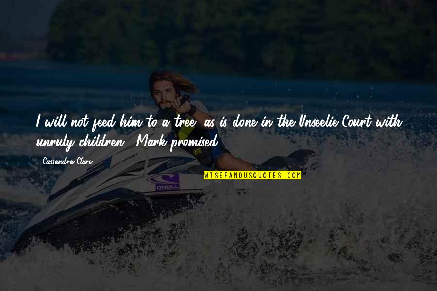 Leaving My Husband Alone Quotes By Cassandra Clare: I will not feed him to a tree, Leaving My Husband Alone Quotes By Cassandra Clare: I will not feed him to a tree,