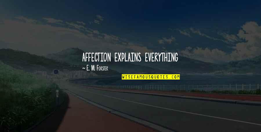 Leaving My Husband Alone Quotes By E. M. Forster: affection explains everything Leaving My Husband Alone Quotes By E. M. Forster: affection explains everything