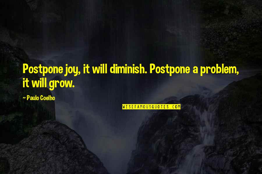 Leaving My Husband Alone Quotes By Paulo Coelho: Postpone joy, it will diminish. Postpone a problem,