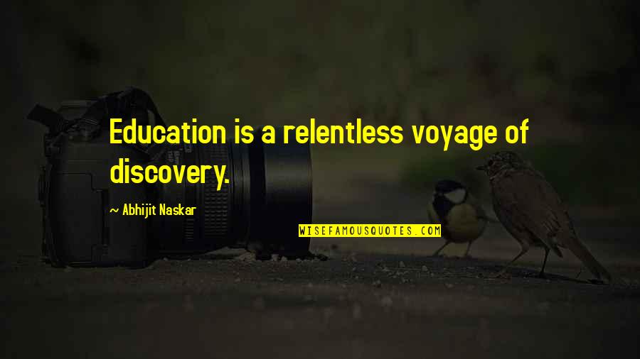 Leaving Nest Quotes By Abhijit Naskar: Education is a relentless voyage of discovery.