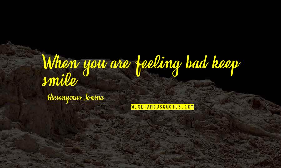 Leaving New York Quotes By Hieronymus Jonina: When you are feeling bad keep smile. Leaving New York Quotes By Hieronymus Jonina: When you are feeling bad keep smile.