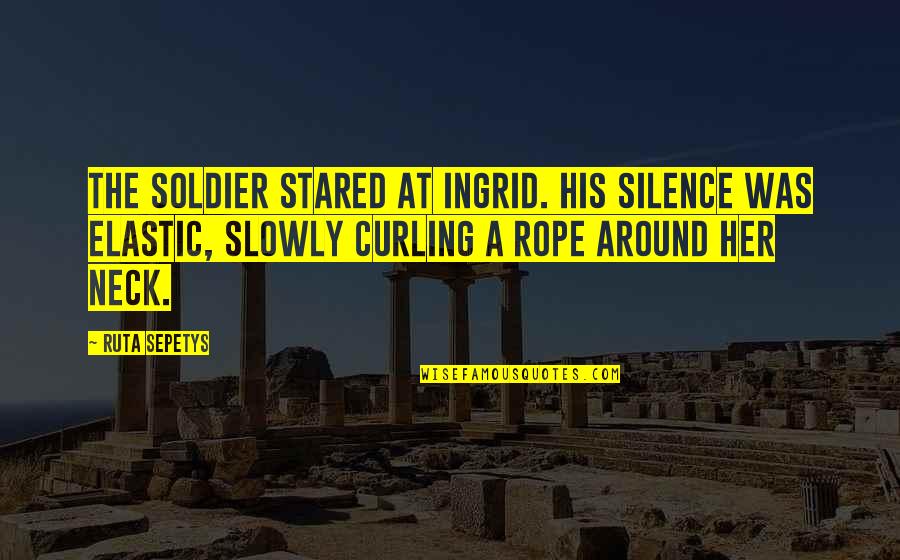 Leaving Nothing Unsaid Quotes By Ruta Sepetys: The soldier stared at Ingrid. His silence was