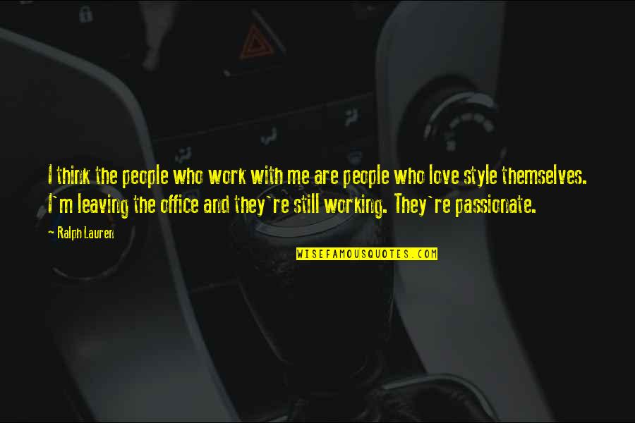 Leaving Office Quotes By Ralph Lauren: I think the people who work with me