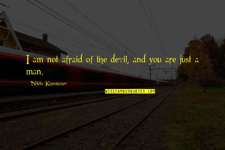 Leaving Old Home Quotes By Nikita Khrushchev: I am not afraid of the devil, and Leaving Old Home Quotes By Nikita Khrushchev: I am not afraid of the devil, and