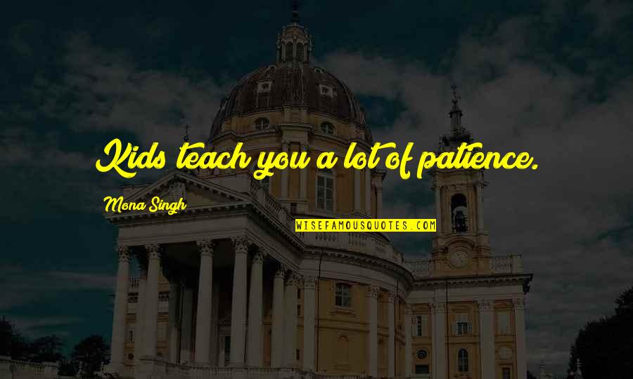 Leaving Old House Quotes By Mona Singh: Kids teach you a lot of patience.