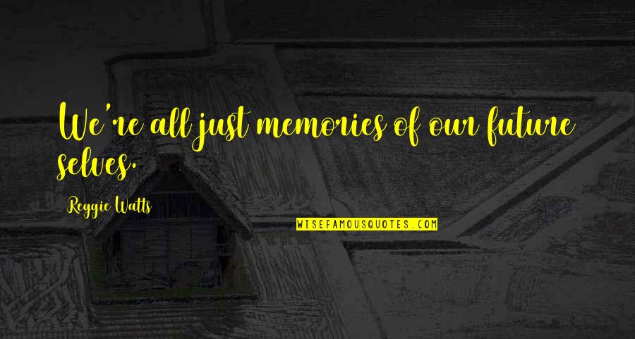 Leaving On Jet Plane Quotes By Reggie Watts: We're all just memories of our future selves. Leaving On Jet Plane Quotes By Reggie Watts: We're all just memories of our future selves.