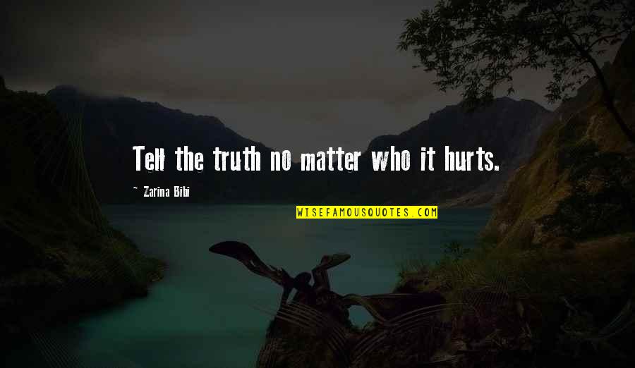 Leaving One Girl For Another Quotes By Zarina Bibi: Tell the truth no matter who it hurts.