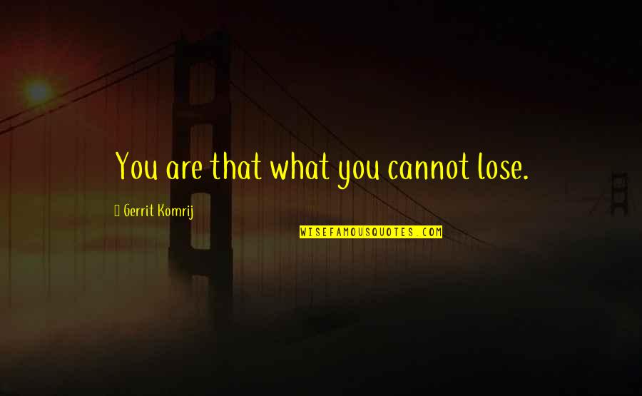 Leaving One Job For Another Quotes By Gerrit Komrij: You are that what you cannot lose.