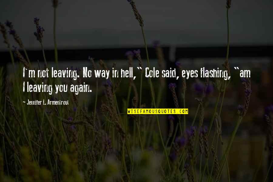 Leaving One Place Quotes By Jennifer L. Armentrout: I'm not leaving. No way in hell," Cole