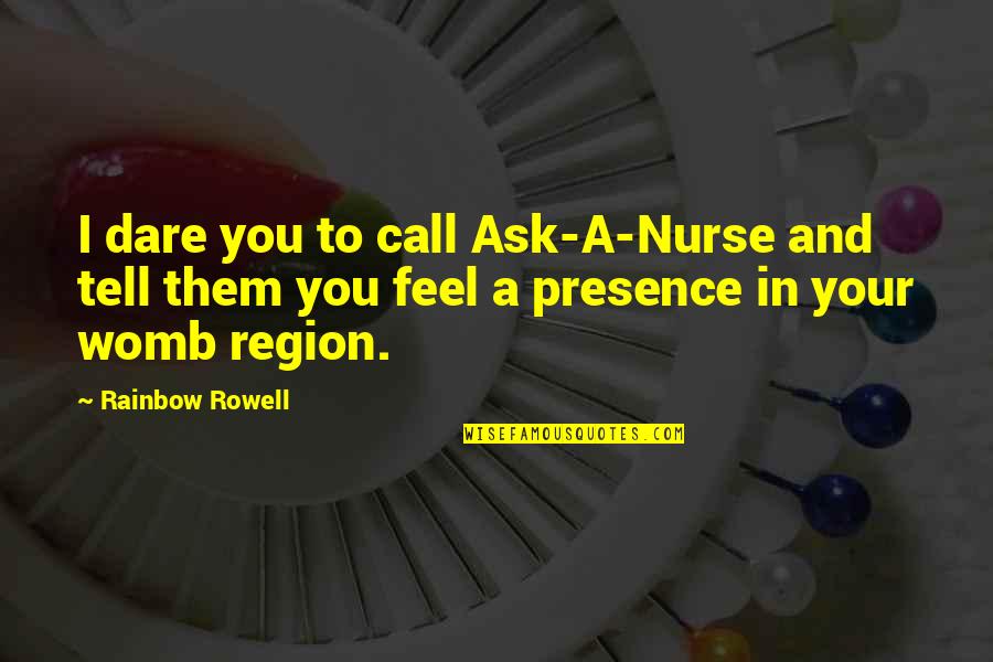 Leaving One Place Quotes By Rainbow Rowell: I dare you to call Ask-A-Nurse and tell