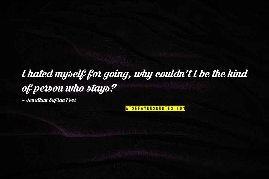 Leaving Or Staying Quotes By Jonathan Safran Foer: I hated myself for going, why couldn't I