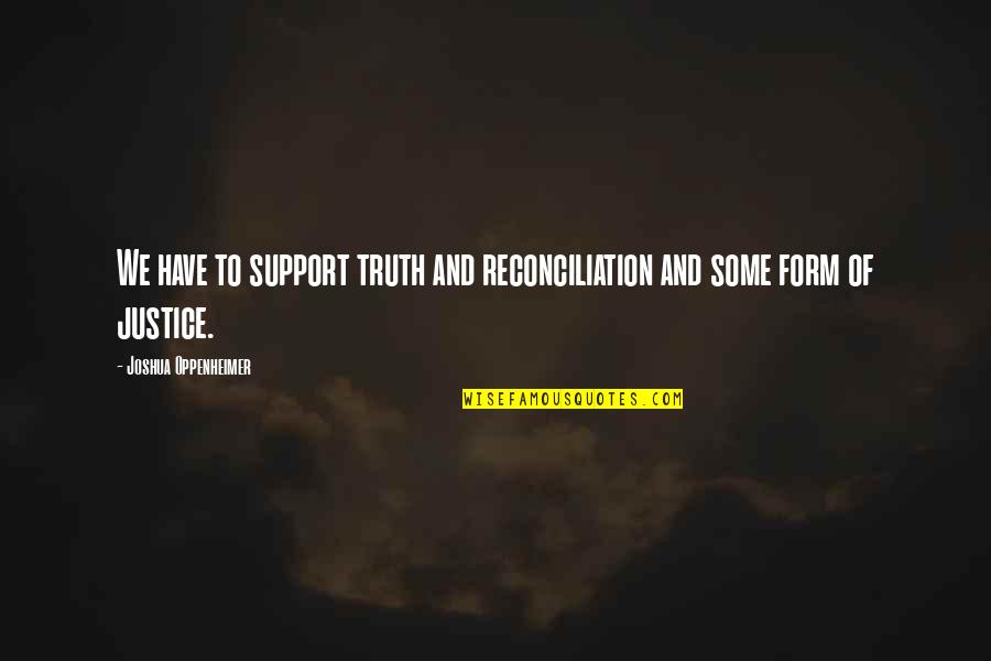 Leaving Organization Quotes By Joshua Oppenheimer: We have to support truth and reconciliation and