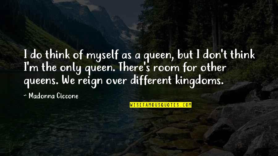 Leaving Organization Quotes By Madonna Ciccone: I do think of myself as a queen,