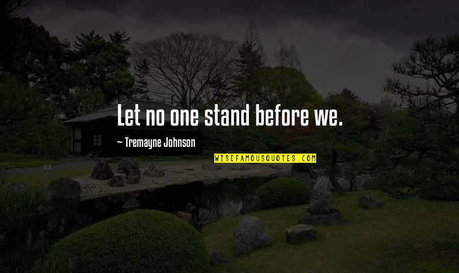 Leaving Organization Quotes By Tremayne Johnson: Let no one stand before we.