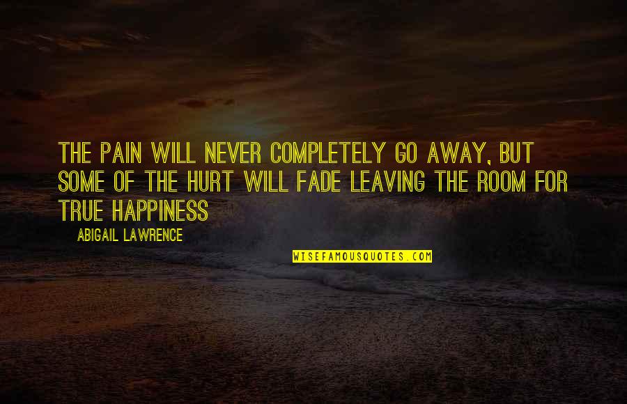 Leaving Pain Quotes By Abigail Lawrence: The pain will never completely go away, but
