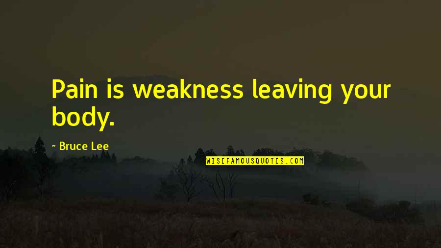 Leaving Pain Quotes By Bruce Lee: Pain is weakness leaving your body.