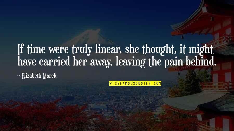 Leaving Pain Quotes By Elizabeth Marek: If time were truly linear, she thought, it