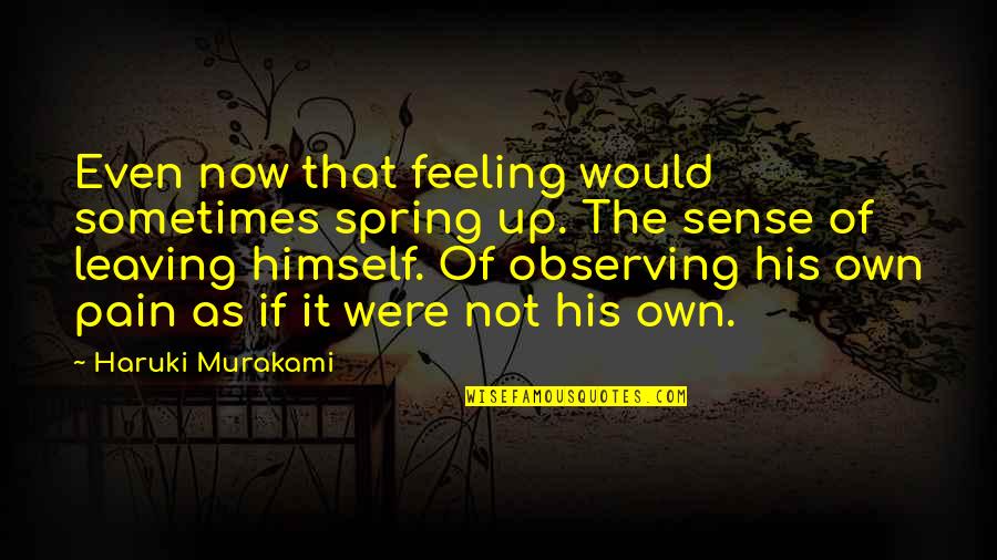 Leaving Pain Quotes By Haruki Murakami: Even now that feeling would sometimes spring up.