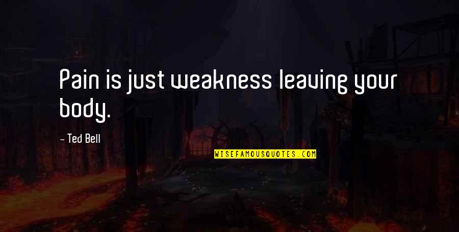 Leaving Pain Quotes By Ted Bell: Pain is just weakness leaving your body.