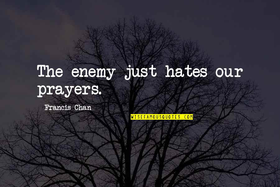 Leaving Paradise Book Quotes By Francis Chan: The enemy just hates our prayers.