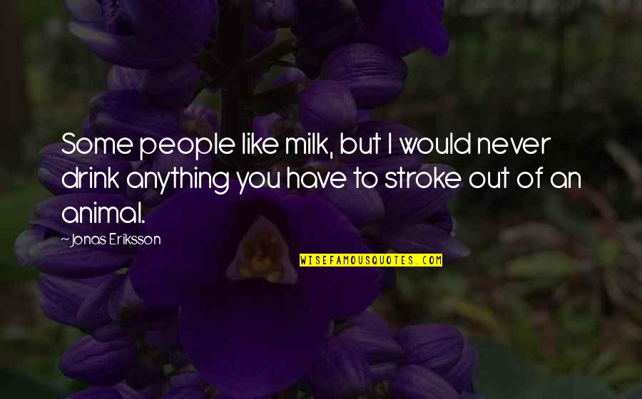 Leaving Parents For College Quotes By Jonas Eriksson: Some people like milk, but I would never
