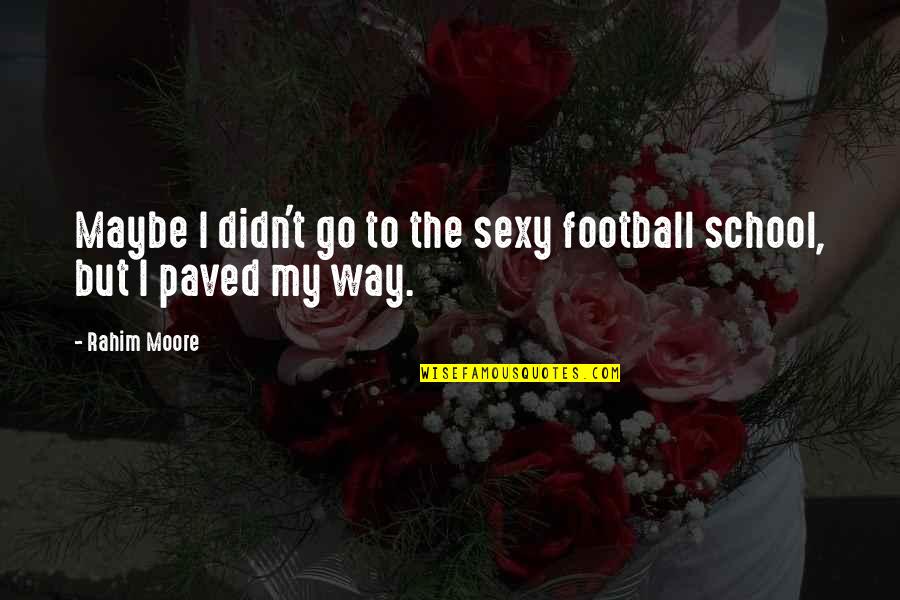 Leaving Past Behind You Quotes By Rahim Moore: Maybe I didn't go to the sexy football