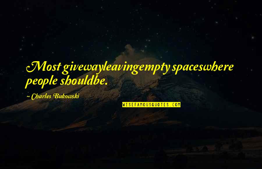 Leaving People Out Quotes By Charles Bukowski: Most givewayleavingempty spaceswhere people shouldbe. Leaving People Out Quotes By Charles Bukowski: Most givewayleavingempty spaceswhere people shouldbe.