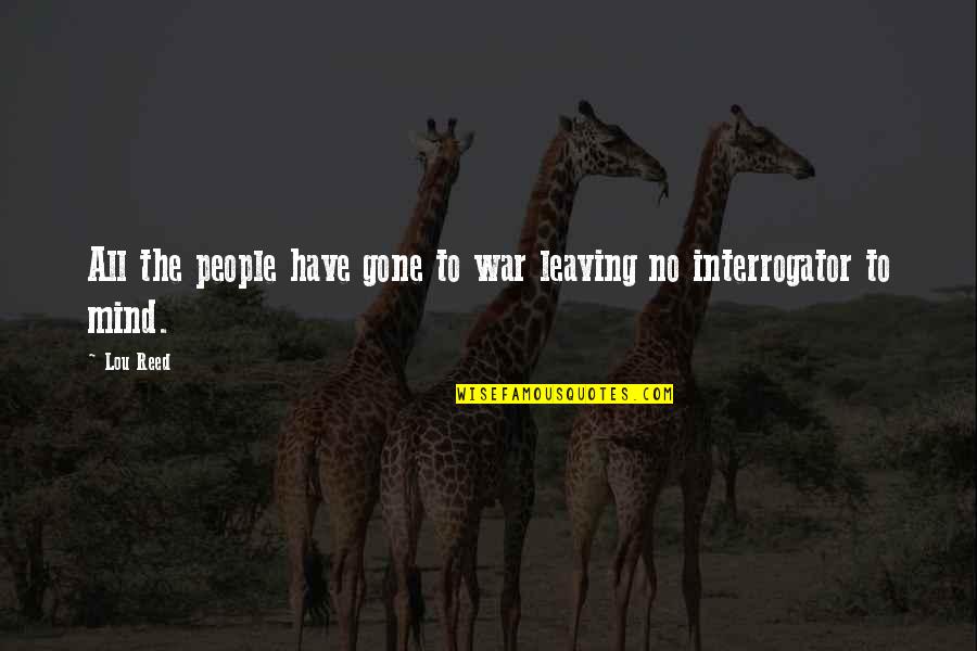 Leaving People Out Quotes By Lou Reed: All the people have gone to war leaving