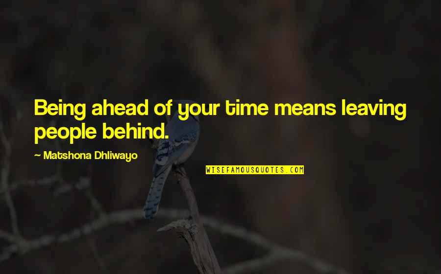 Leaving People Out Quotes By Matshona Dhliwayo: Being ahead of your time means leaving people Leaving People Out Quotes By Matshona Dhliwayo: Being ahead of your time means leaving people