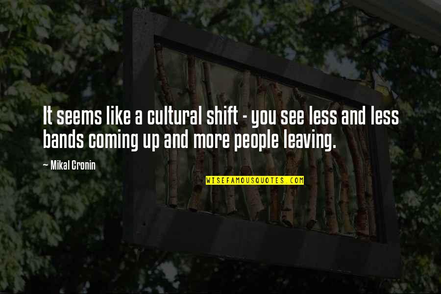 Leaving People Out Quotes By Mikal Cronin: It seems like a cultural shift - you