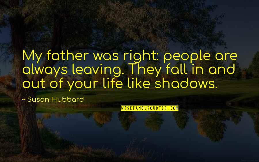 Leaving People Out Quotes By Susan Hubbard: My father was right: people are always leaving. Leaving People Out Quotes By Susan Hubbard: My father was right: people are always leaving.