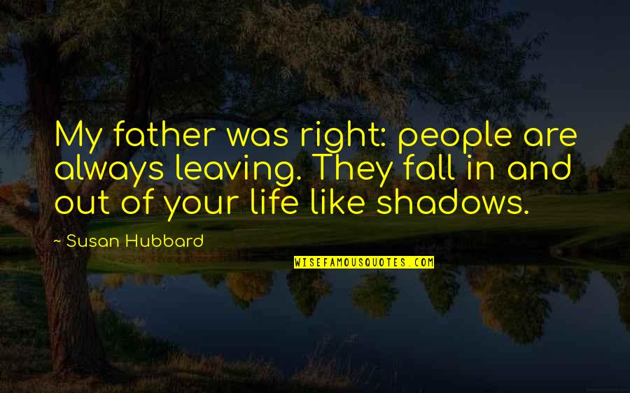 Leaving People Out Quotes By Susan Hubbard: My father was right: people are always leaving.