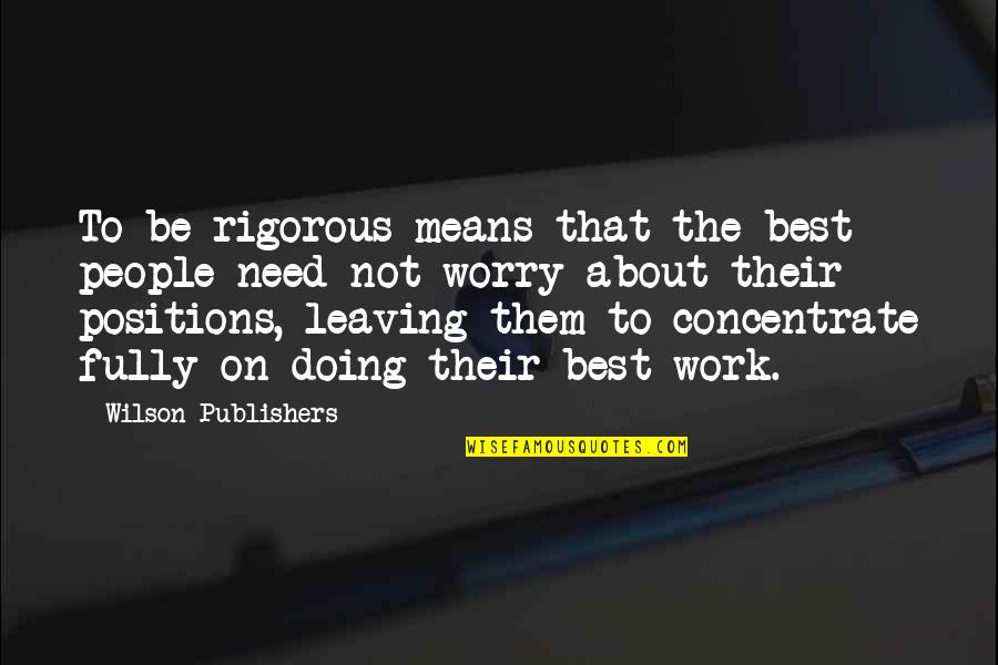 Leaving People Out Quotes By Wilson Publishers: To be rigorous means that the best people Leaving People Out Quotes By Wilson Publishers: To be rigorous means that the best people