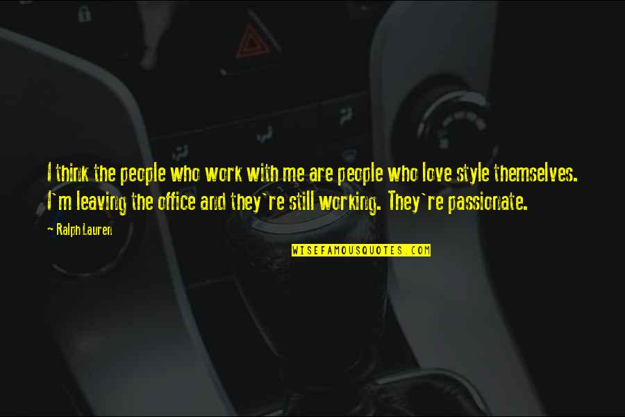 Leaving People You Love Quotes By Ralph Lauren: I think the people who work with me