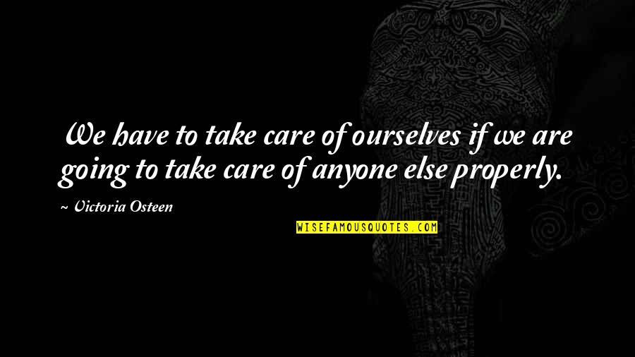 Leaving People You Love Quotes By Victoria Osteen: We have to take care of ourselves if