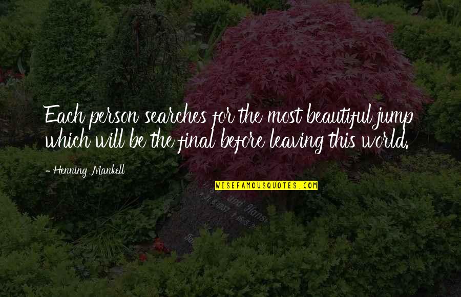 Leaving Person Quotes By Henning Mankell: Each person searches for the most beautiful jump