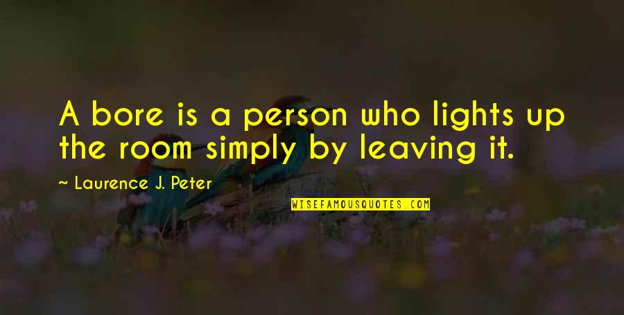 Leaving Person Quotes By Laurence J. Peter: A bore is a person who lights up